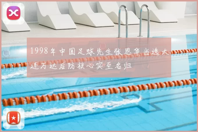 1998年中国足球先生张恩华当选大连万达后防核心实至名归