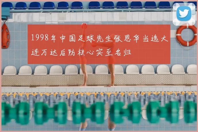 1998年中国足球先生张恩华当选大连万达后防核心实至名归