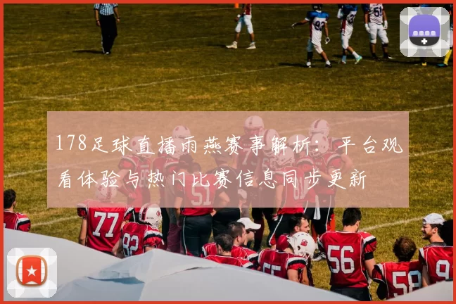 178足球直播雨燕赛事解析：平台观看体验与热门比赛信息同步更新