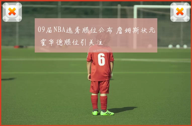 09届NBA选秀顺位公布 詹姆斯状元 霍华德顺位引关注