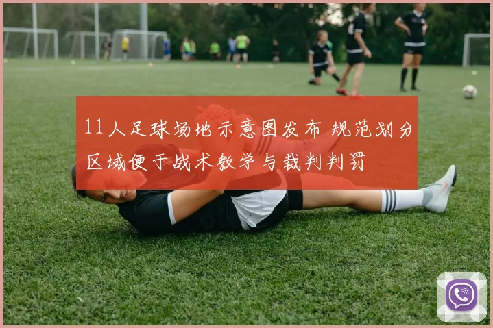 11人足球场地示意图发布 规范划分区域便于战术教学与裁判判罚